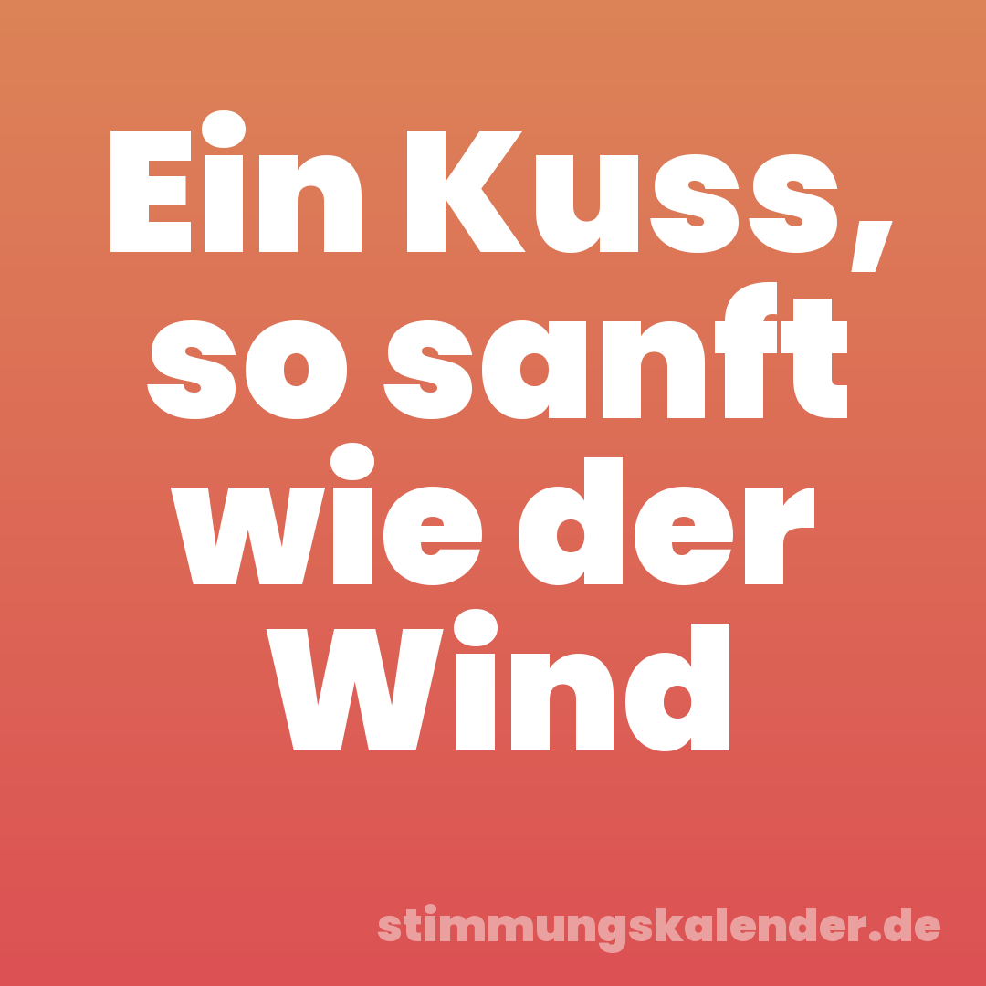 Ein Kuss, so sanft wie der Wind