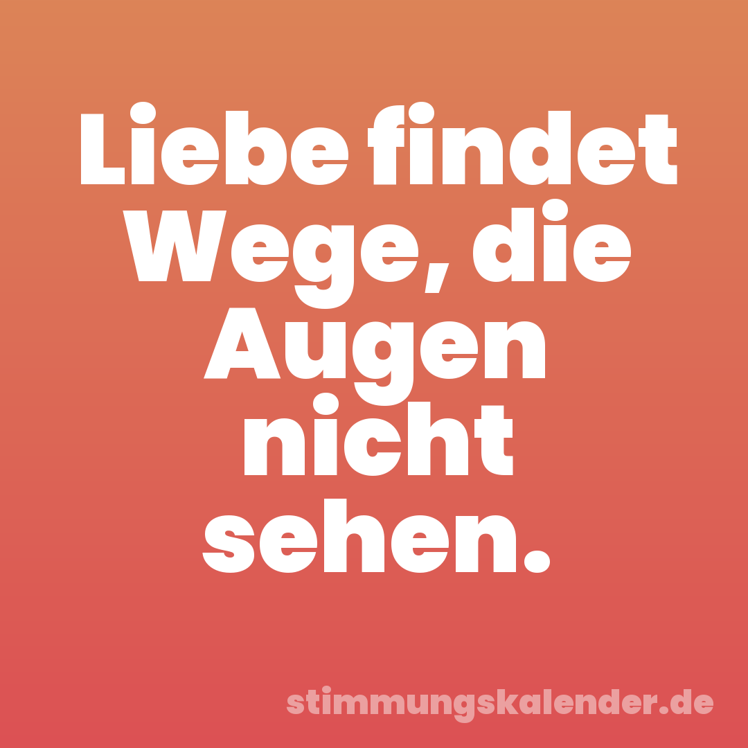 Liebe findet Wege, die Augen nicht sehen.