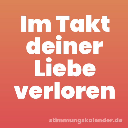Im Takt deiner Liebe verloren