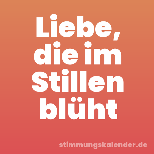 Liebe, die im Stillen blüht