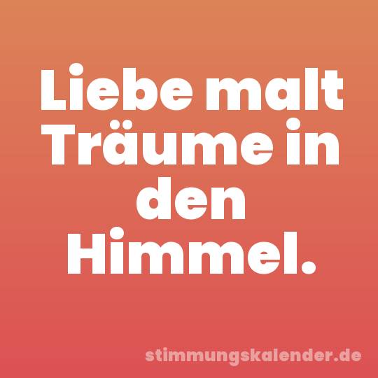 Liebe malt Träume in den Himmel.