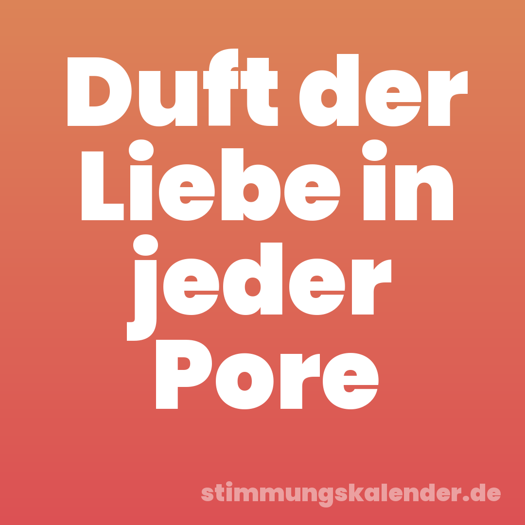 Duft der Liebe in jeder Pore