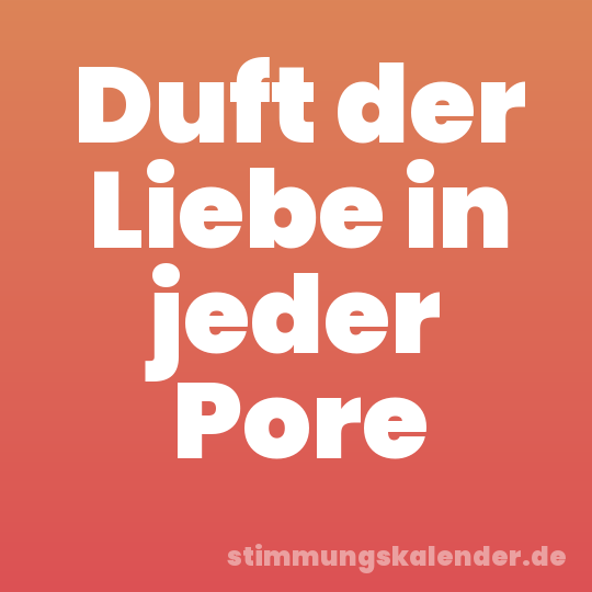 Duft der Liebe in jeder Pore