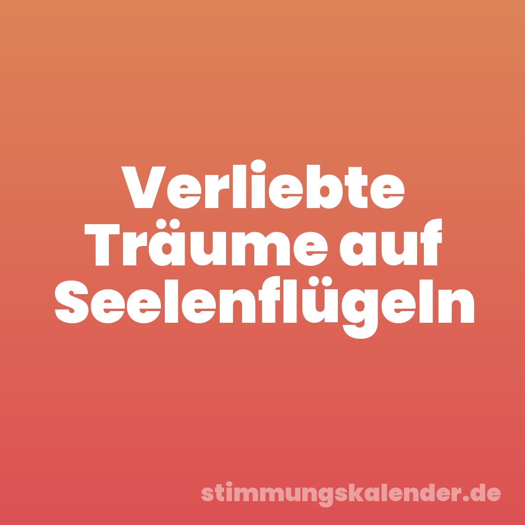 Verliebte Träume auf Seelenflügeln