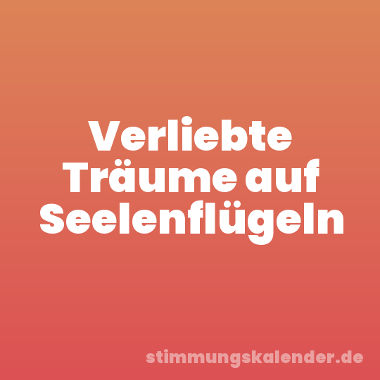 Verliebte Träume auf Seelenflügeln