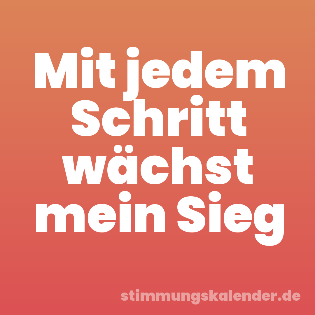 Mit jedem Schritt wächst mein Sieg