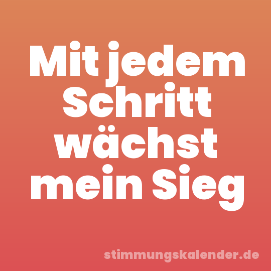 Mit jedem Schritt wächst mein Sieg