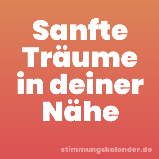 Sanfte Träume in deiner Nähe