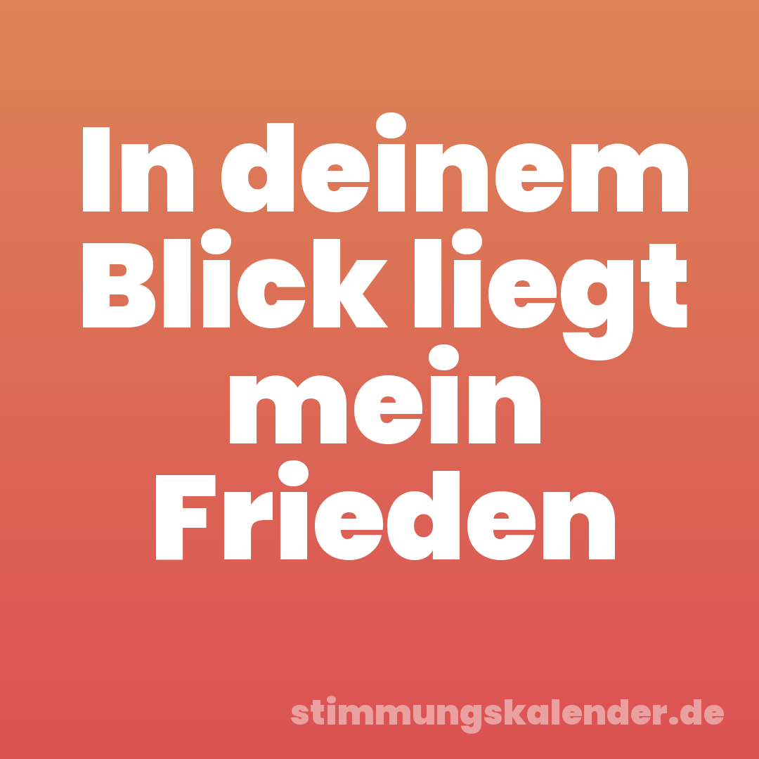 In deinem Blick liegt mein Frieden