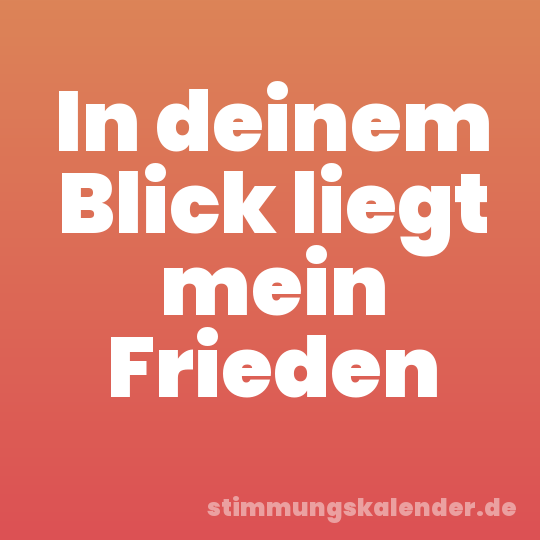 In deinem Blick liegt mein Frieden