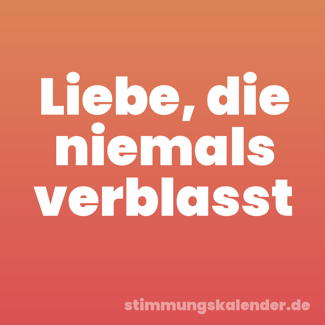 Liebe, die niemals verblasst