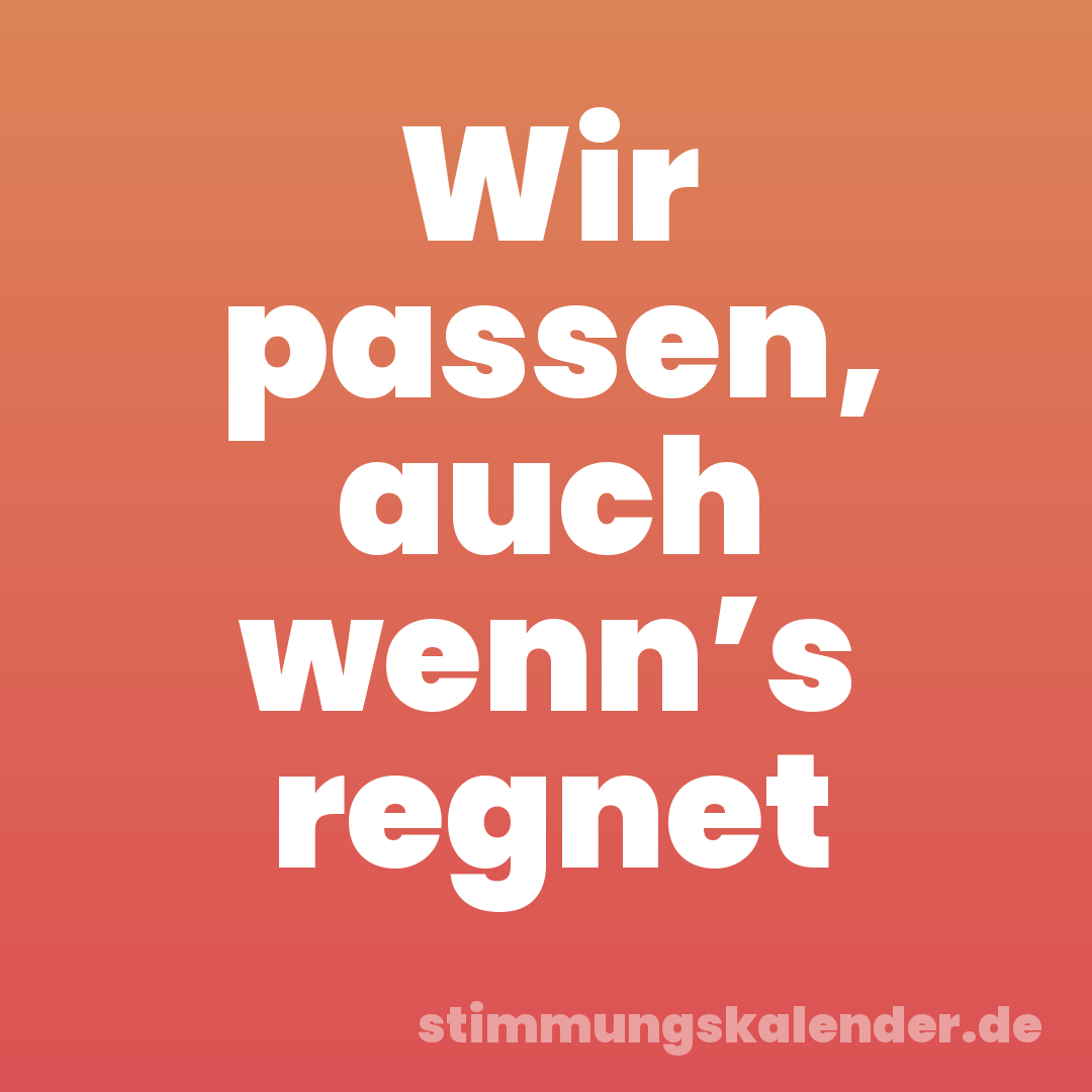 Wir passen, auch wenn’s regnet