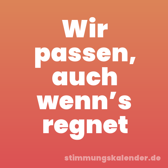 Wir passen, auch wenn’s regnet