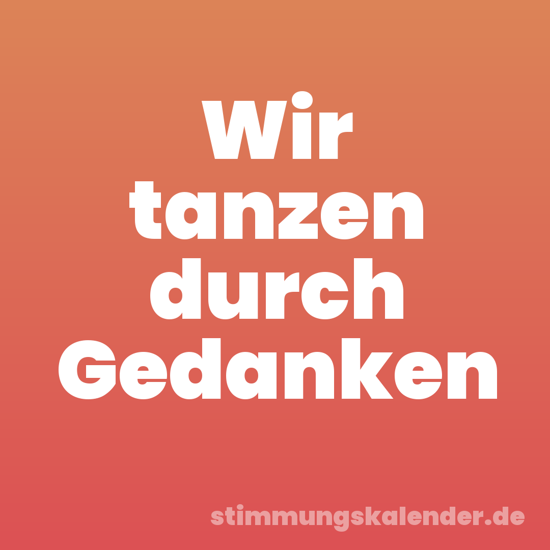 Wir tanzen durch Gedanken