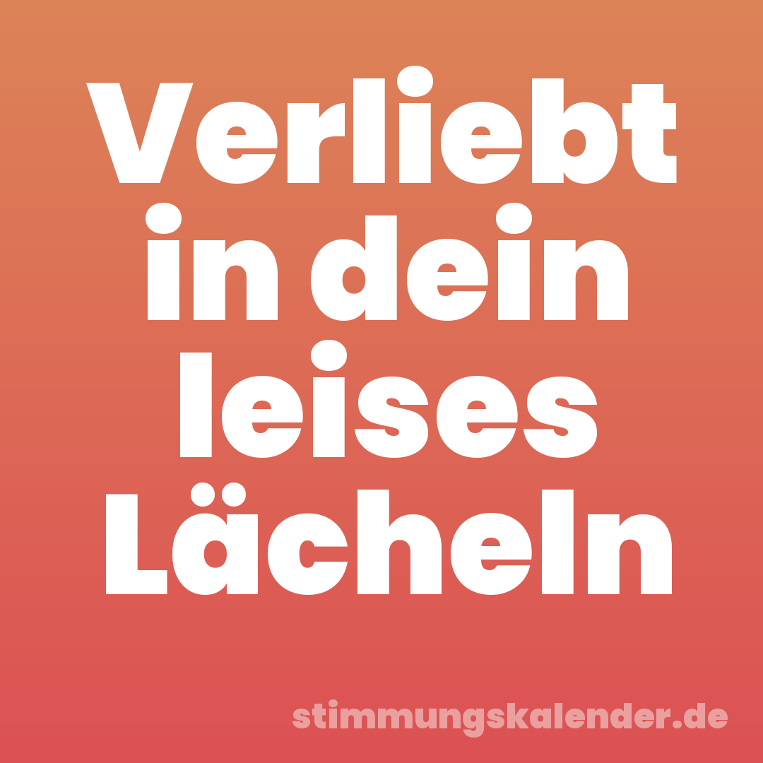 Verliebt in dein leises Lächeln