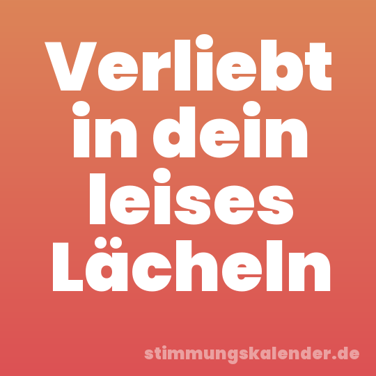 Verliebt in dein leises Lächeln