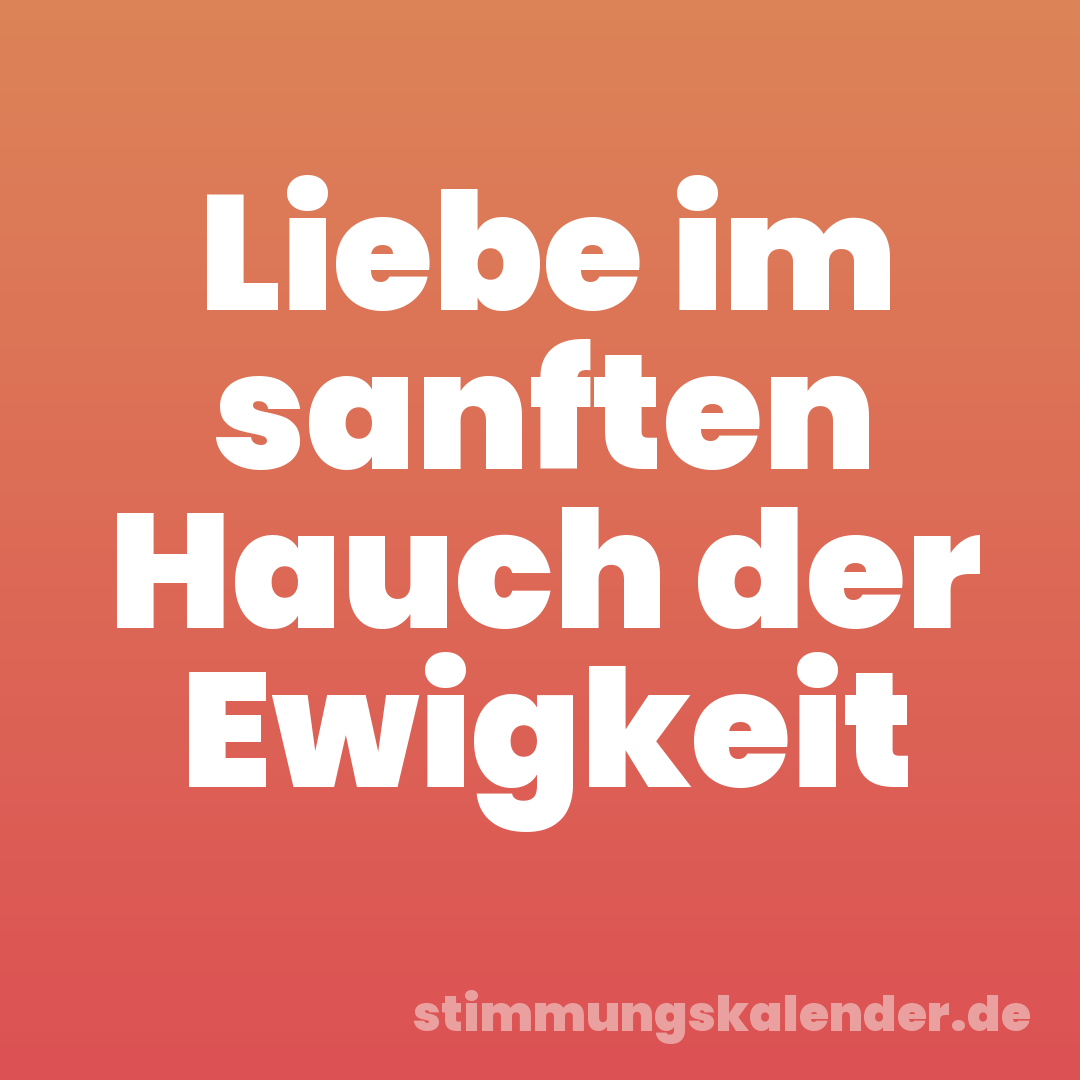 Liebe im sanften Hauch der Ewigkeit