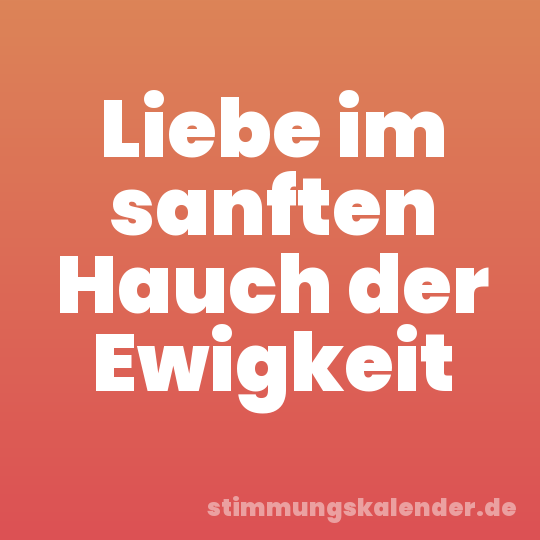 Liebe im sanften Hauch der Ewigkeit