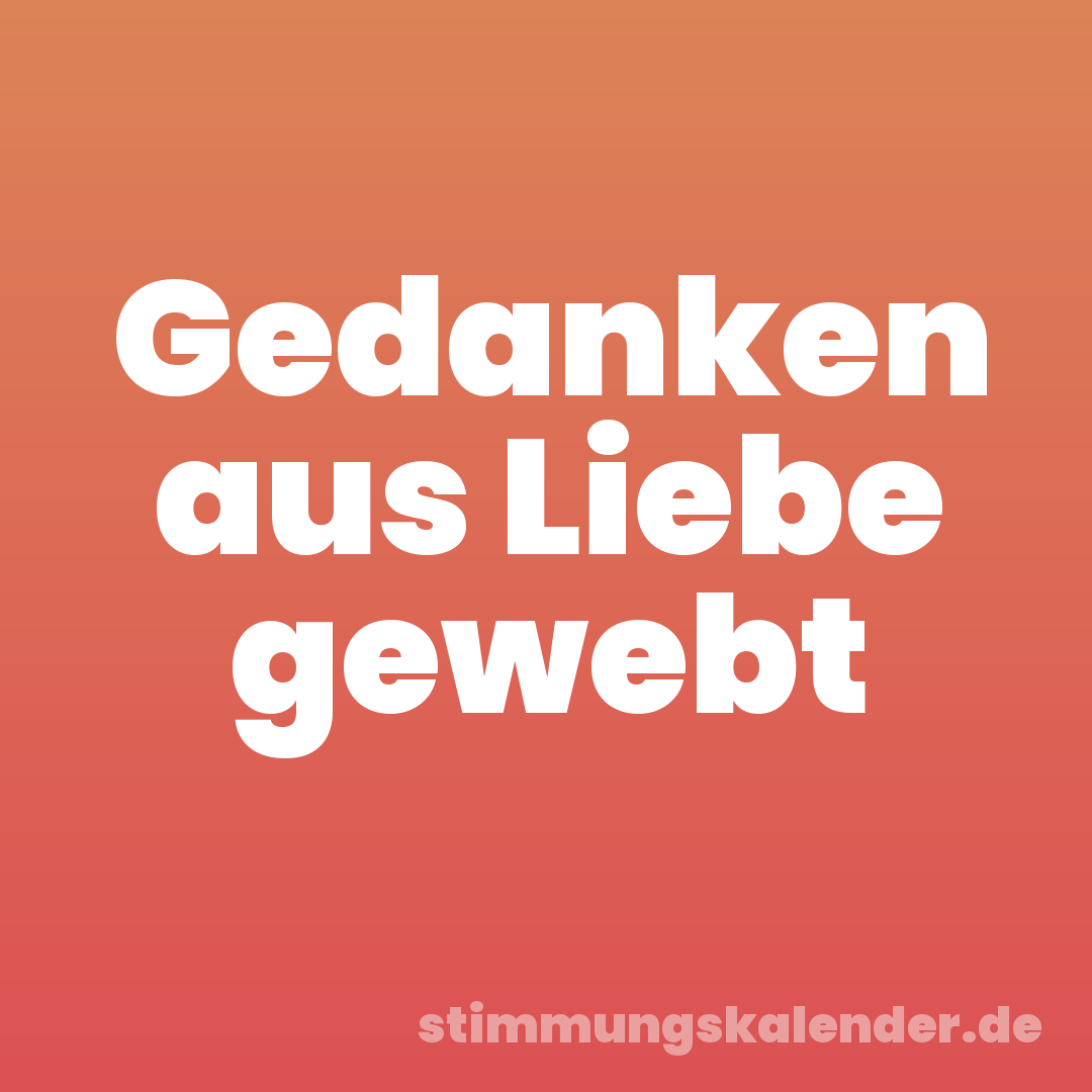 Gedanken aus Liebe gewebt