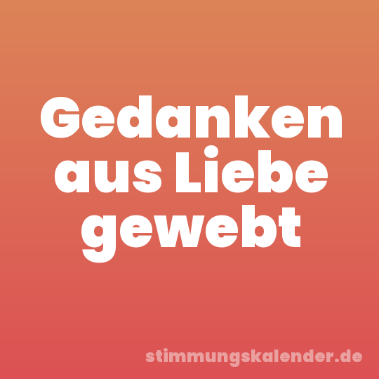 Gedanken aus Liebe gewebt