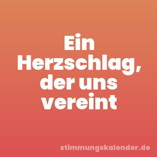 Ein Herzschlag, der uns vereint