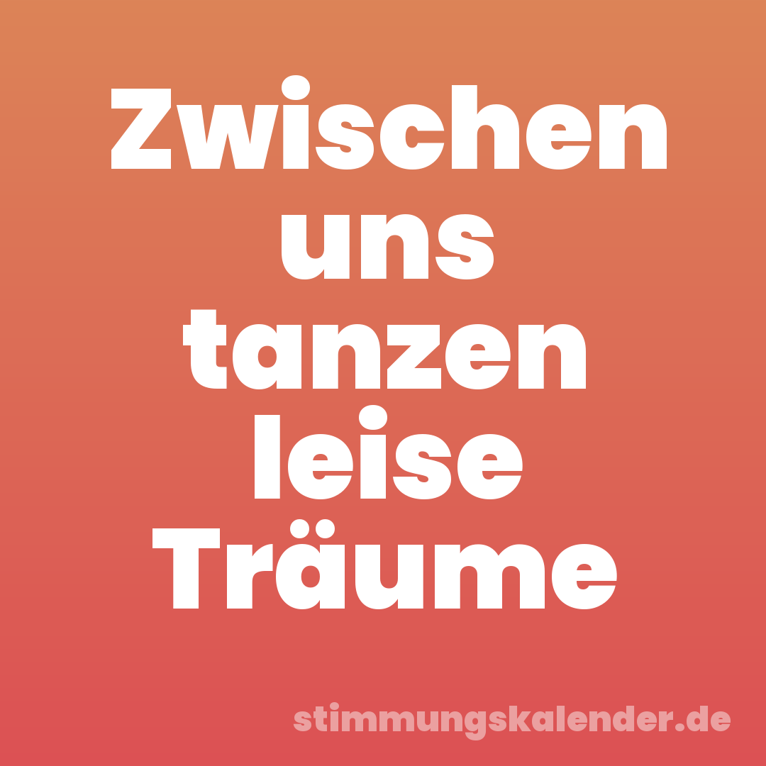 Zwischen uns tanzen leise Träume