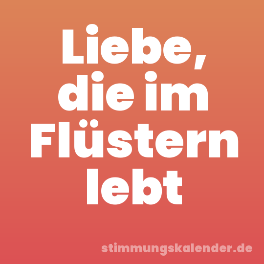 Liebe, die im Flüstern lebt