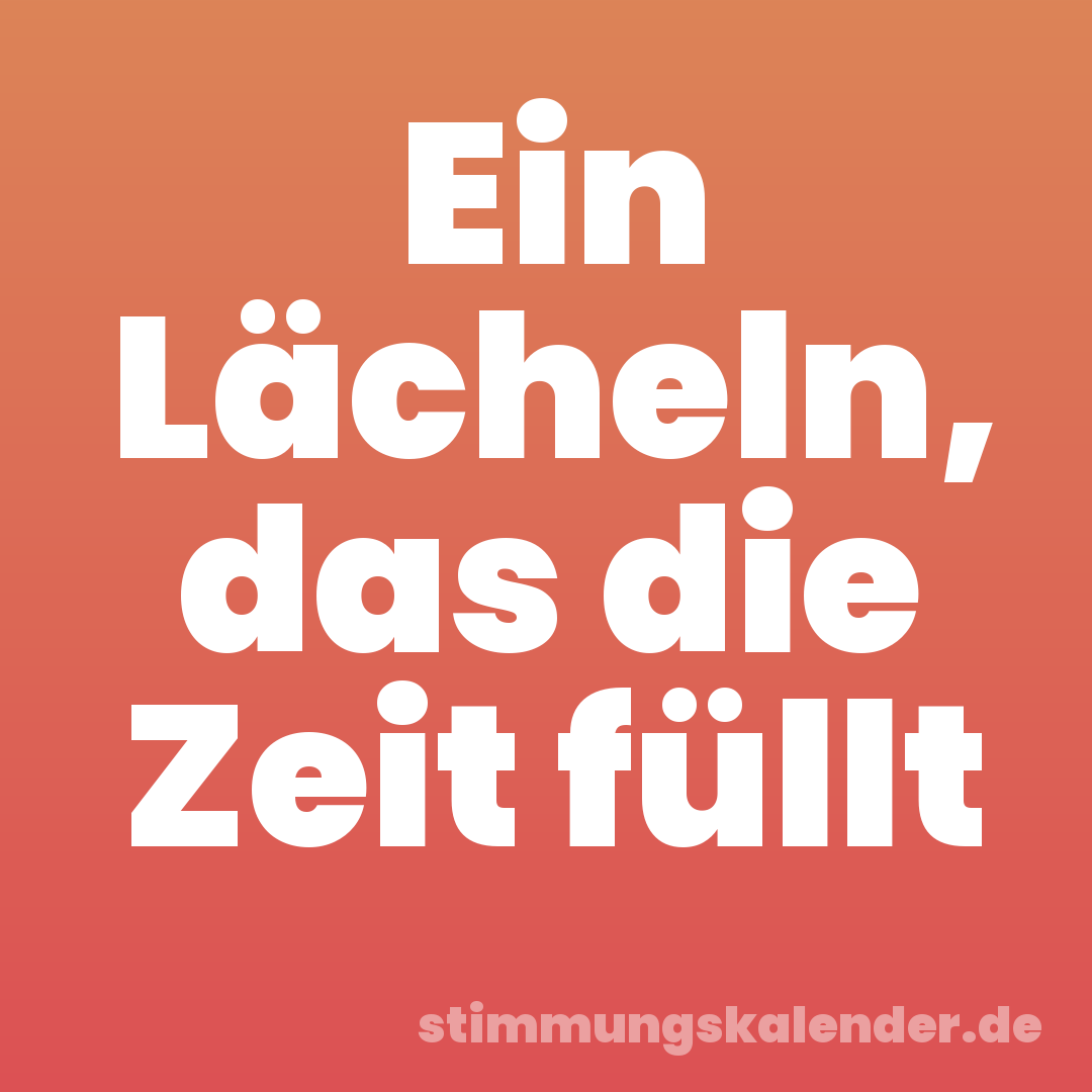 Ein Lächeln, das die Zeit füllt