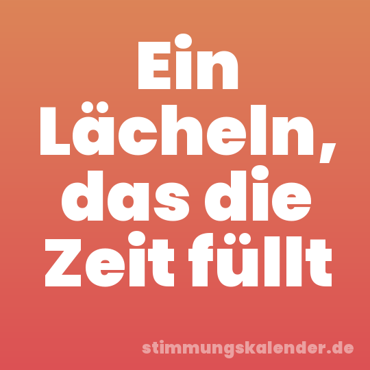 Ein Lächeln, das die Zeit füllt