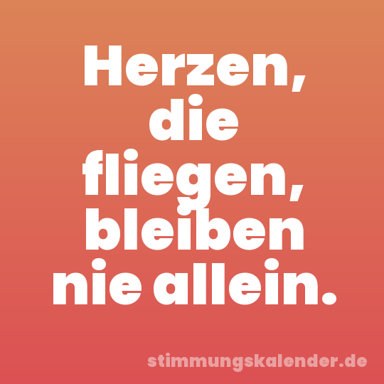 Herzen, die fliegen, bleiben nie allein.