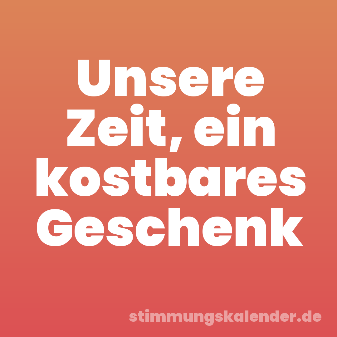 Unsere Zeit, ein kostbares Geschenk