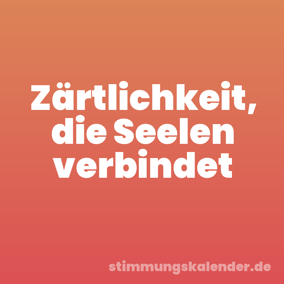 Zärtlichkeit, die Seelen verbindet