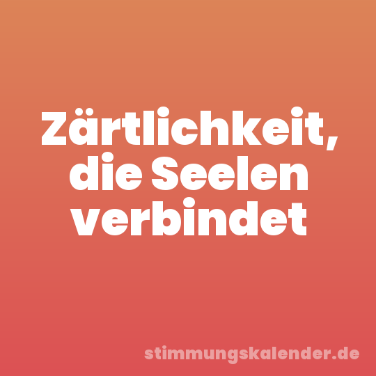 Zärtlichkeit, die Seelen verbindet
