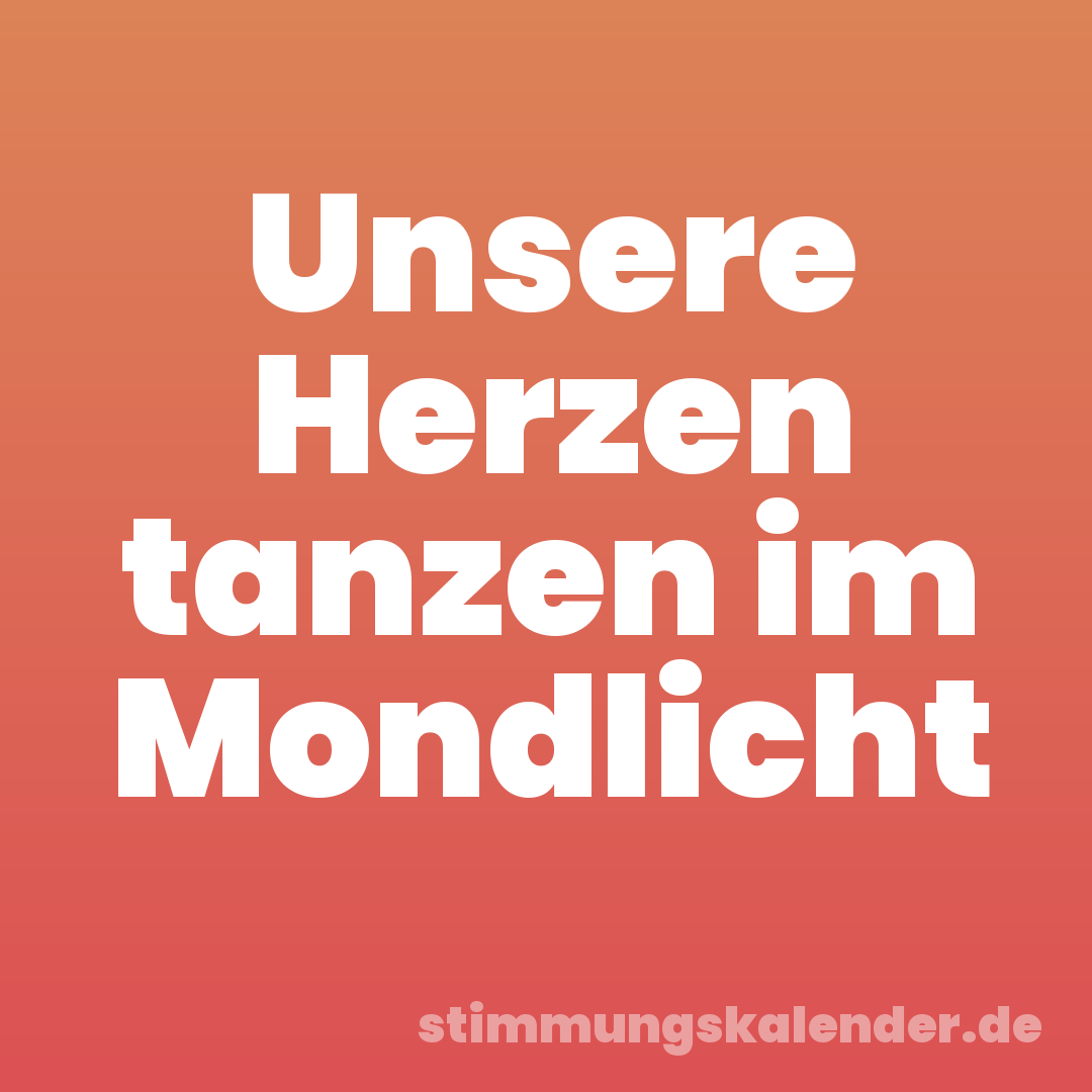 Unsere Herzen tanzen im Mondlicht