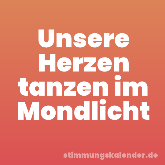 Unsere Herzen tanzen im Mondlicht