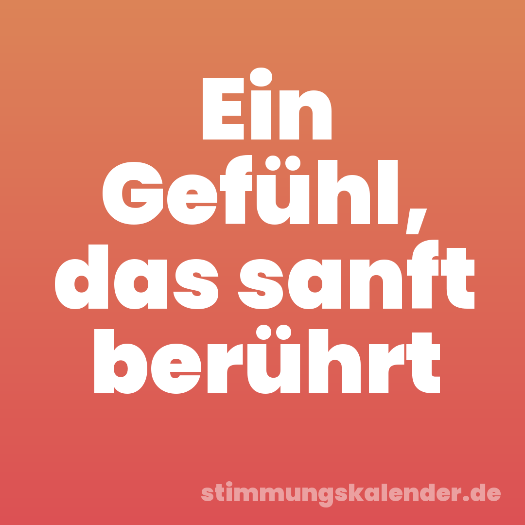 Ein Gefühl, das sanft berührt