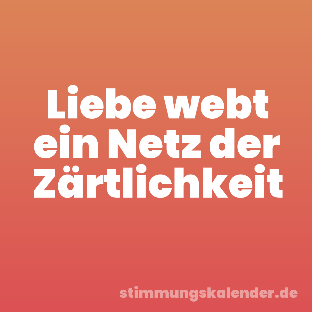 Liebe webt ein Netz der Zärtlichkeit