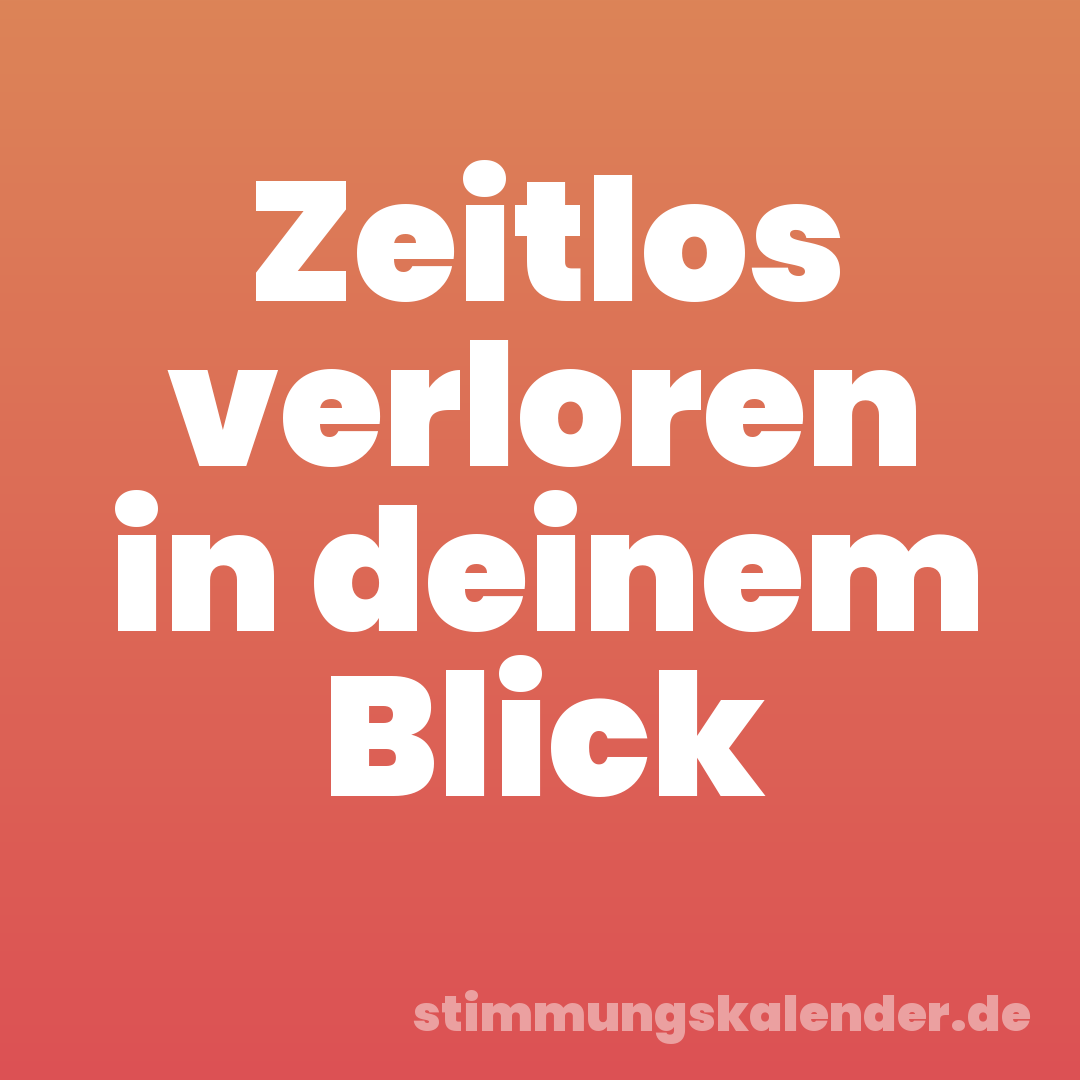 Zeitlos verloren in deinem Blick