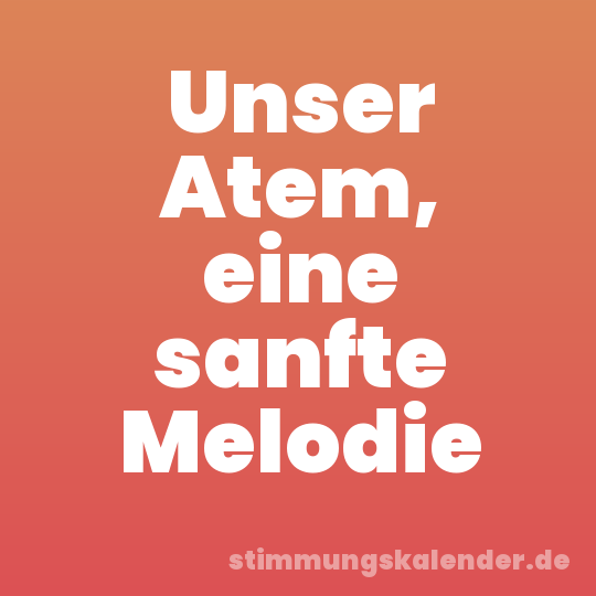 Unser Atem, eine sanfte Melodie