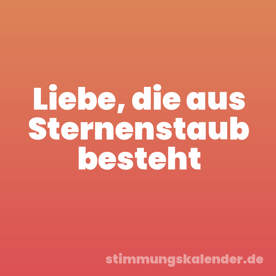 Liebe, die aus Sternenstaub besteht