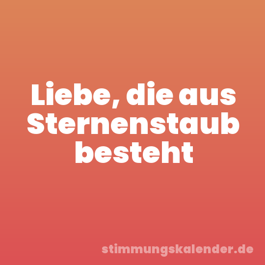 Liebe, die aus Sternenstaub besteht