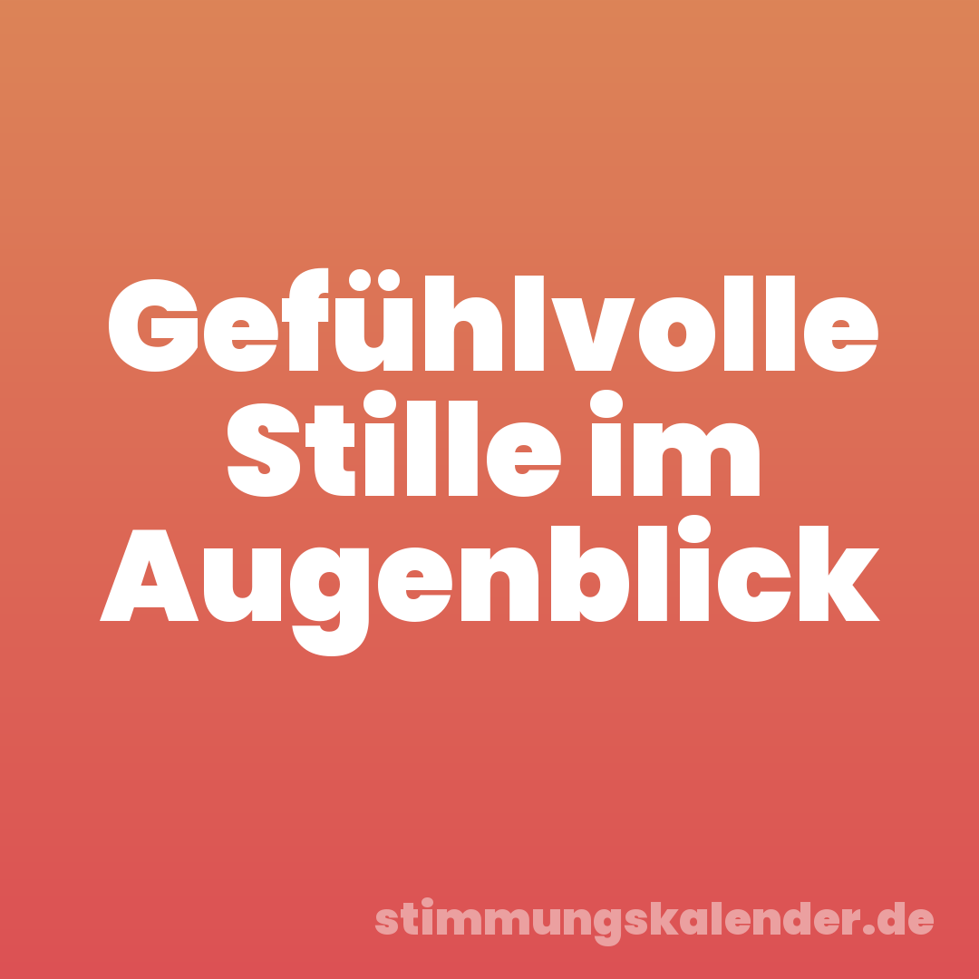 Gefühlvolle Stille im Augenblick