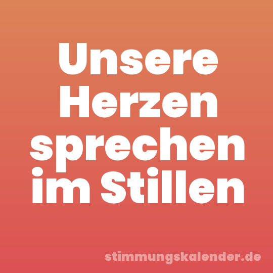 Unsere Herzen sprechen im Stillen