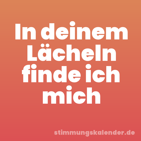 In deinem Lächeln finde ich mich