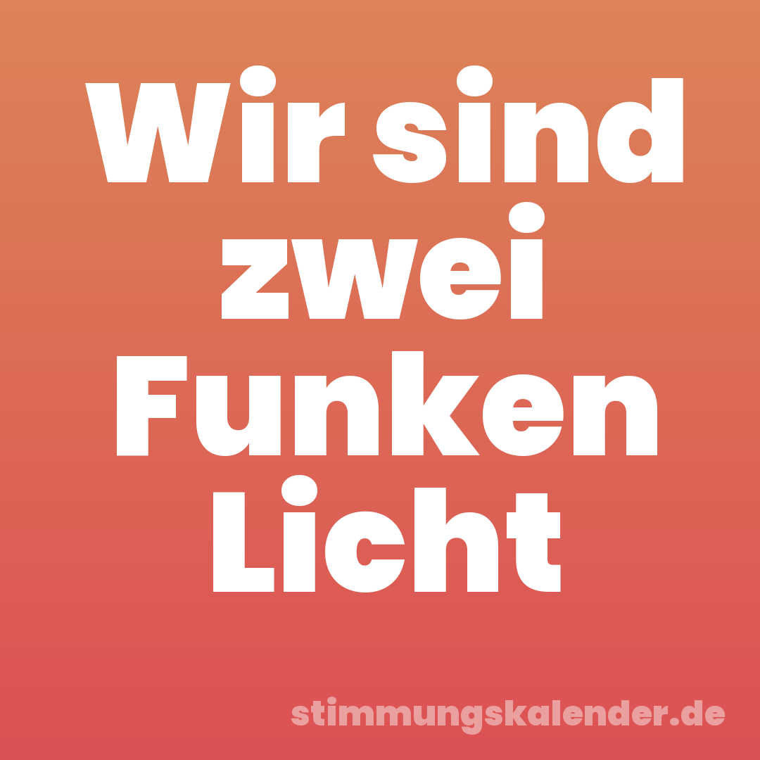 Wir sind zwei Funken Licht