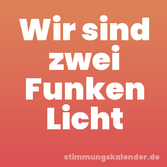 Wir sind zwei Funken Licht