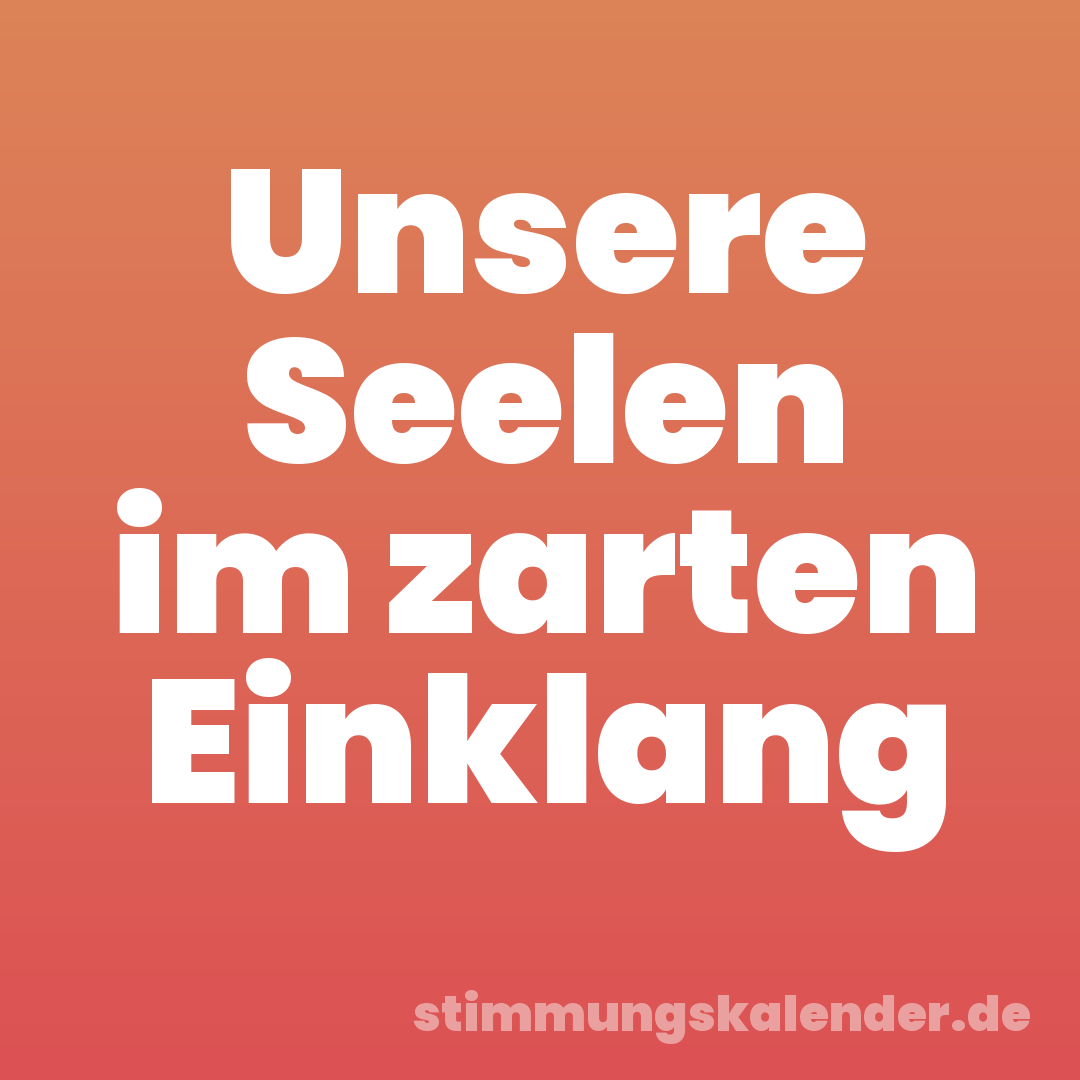 Unsere Seelen im zarten Einklang