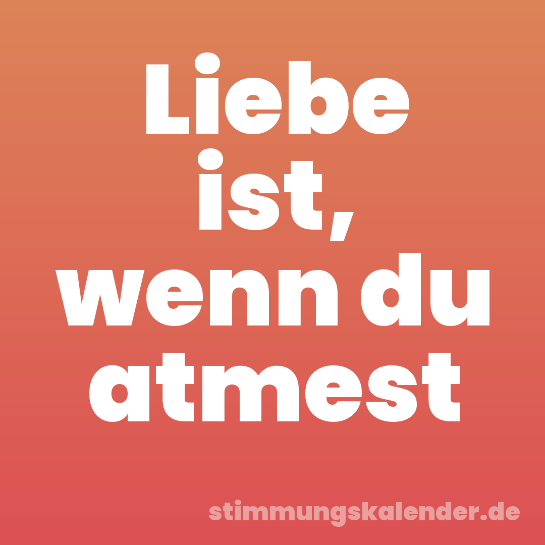 Liebe ist, wenn du atmest