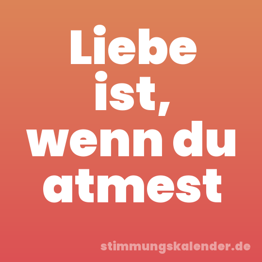 Liebe ist, wenn du atmest