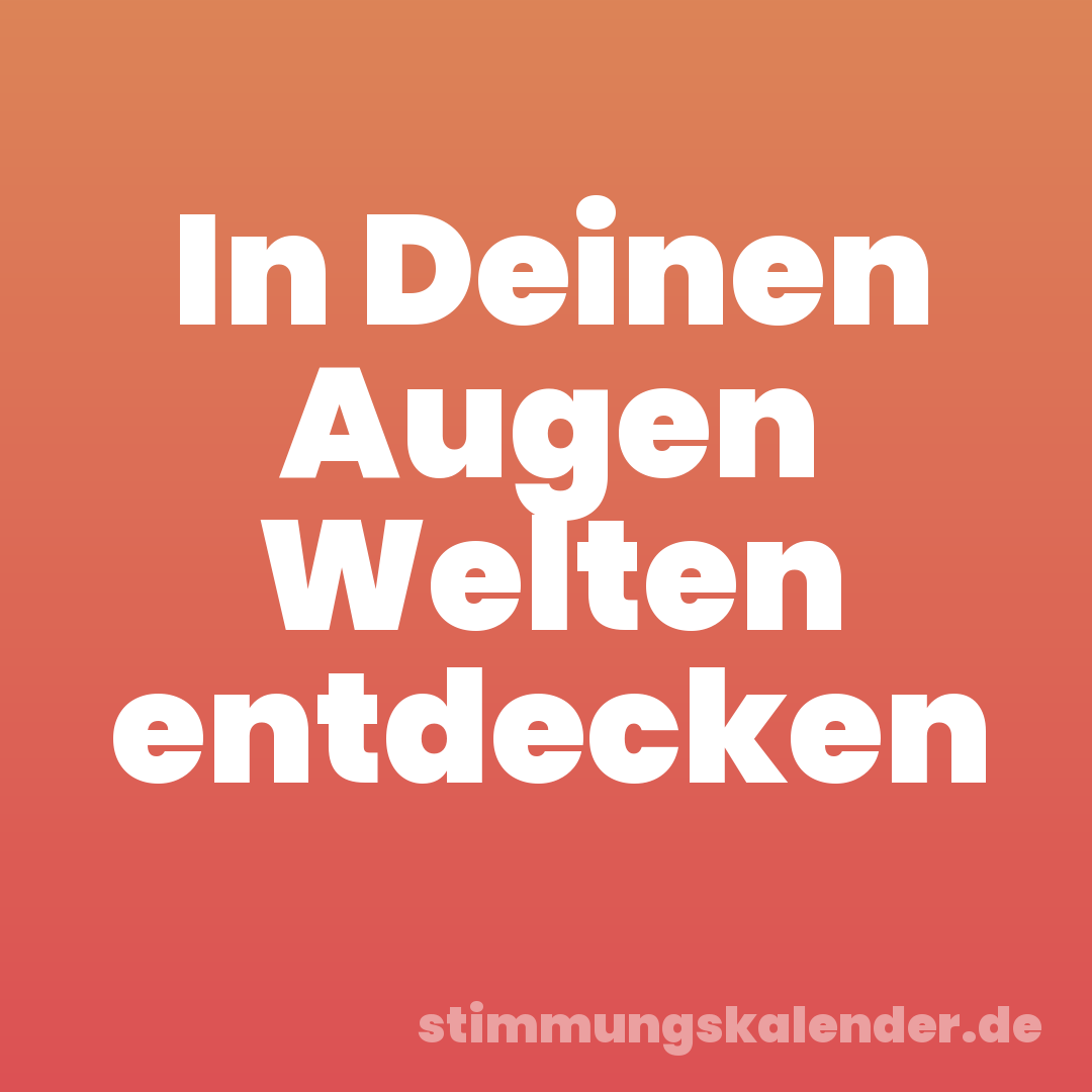 In Deinen Augen Welten entdecken